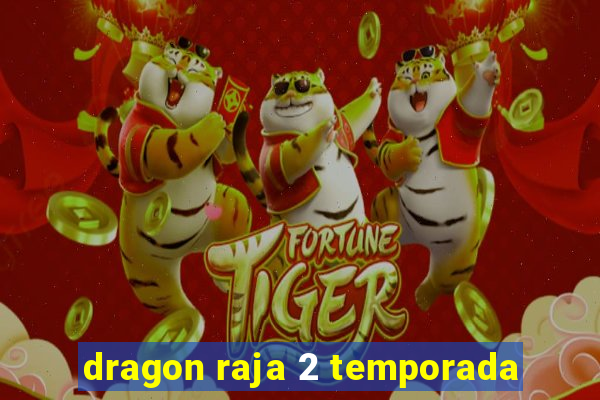 dragon raja 2 temporada